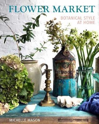 Flower Market: Botanical Style at Home - Michelle Mason - cover