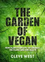 The Garden of Vegan: How Plants can Save the Animals, the Planet and Our Health