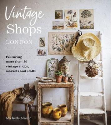 Vintage Shops London: Featuring more than 50 vintage shops, markets and stalls - Michelle Mason - cover