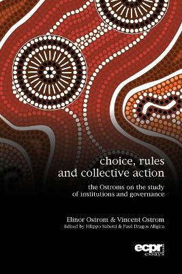 Choice, Rules and Collective Action: The Ostroms on the Study of Institutions and Governance - Elinor Ostrom,Vincent Ostrom - cover