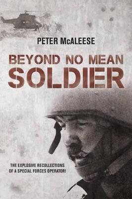Beyond No Mean Soldier: The Explosive Recollections of a Former Special Forces Operator - Peter McAleese - cover