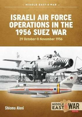 Israeli Air Force Operations in the 1956 Suez War: 29 October-8 November 1956 - Shlomo Aloni - cover