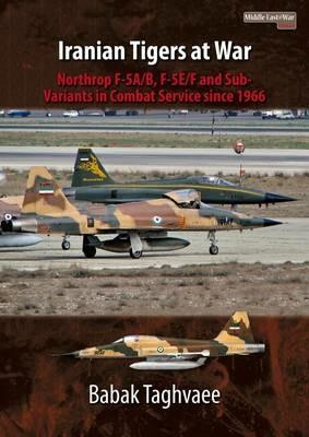 Iranian Tigers at War: Northrop F-5a/B, F-5e/F and Sub-Variants in Iranian Service Since 1966 - Babak Taghvaee - cover