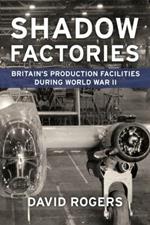 Shadow Factories: Britain’S Production Facilities and the Second World War