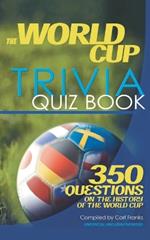 The World Cup Trivia Quiz Book: 350 Questions on the History of the World Cup : Unauthorised and Unofficial