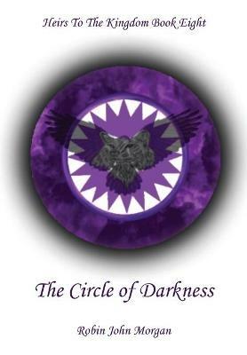 Heirs to the Kingdom Book Eight: The Circle of Darkness: The Circle of Darkness - Robin John Morgan - cover
