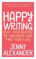Happy Writing: Beat Your Blocks, be Published and Find Your Flow