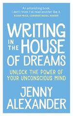 Writing in the House of Dreams: Unlock the Power of Your Unconscious Mind
