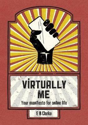 Virtually Me: Your Manifesto for Online Life - E. B. Clarke - cover