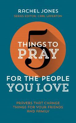 5 Things to Pray for the People You Love: Prayers that change things for your friends and family - Rachel Jones - cover