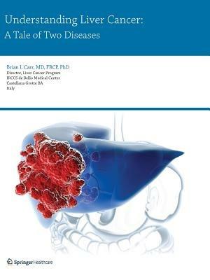 Understanding Liver Cancer: A Tale of Two Diseases - Brian I. Carr - cover
