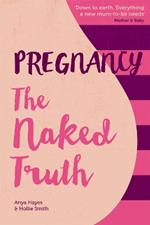 Pregnancy The Naked Truth - a refreshingly honest guide to pregnancy and birth