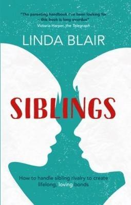 Siblings: How to handle sibling rivalry to create strong and loving bonds - Linda Blair - cover