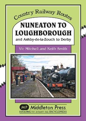 Nuneaton To Loughborough.: and Ashby-de-la-Zouch to Derby - Vic Mitchell - cover
