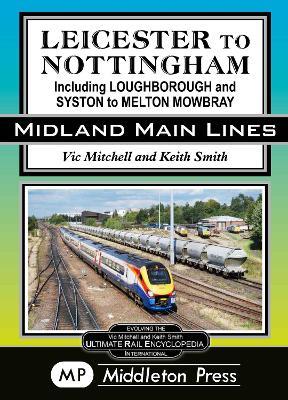 Leicester To Nottingham: also Syston to Melton Mowbray - Vic Mitchell - cover