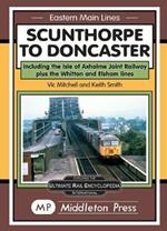 Scunthorpe To Doncaster: including The Isle Of Axholme Joint Railway plus Witton & Elsham.