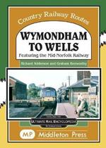 Wymondham To Wells.: Featuring The Mid-Norfolk Railway.