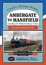 Ambergate To Mansfield: Including The Midland Railway Centre.