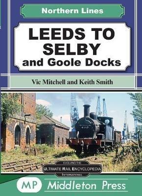 Leeds To Selby: and Goole Docks - Vic Mitchell - cover