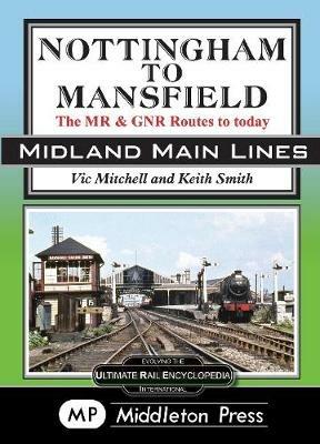 Nottingham To Mansfield: The MR & GNR Routes To Today - Vic Mitchell - cover
