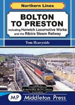 Bolton To Preston.: including Horwich Locomotive Works and the Ribble Steam Railway.