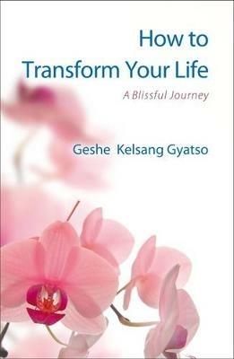 How to Transform Your Life: A Blissful Journey - Geshe Kelsang Gyatso - cover