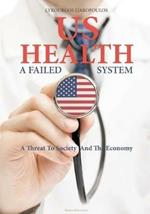 US Health: A Failed System: A Threat to Society and the Economy