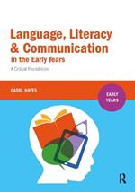 Language, Literacy and Communication in the Early Years:: A critical foundation