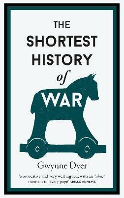 The Shortest History Of War - Gwynne Dyer - cover