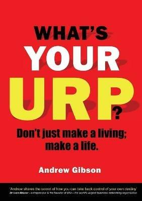 What's Your Urp?: Don't just make a living; make a life. - Andrew Gibson - cover
