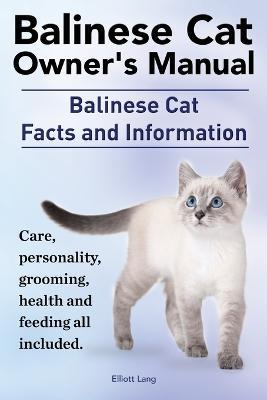 Balinese Cat Owner's Manual. Balinese Cat Facts and Information. Care, Personality, Grooming, Health and Feeding All Included. - Elliott Lang - cover