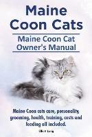 Maine Coon Cats. Maine Coon Cat Owner's Manual. Maine Coon cats care, personality, grooming, health, training, costs and feeding all included. - Elliott Lang - cover