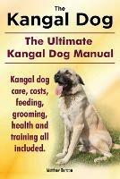 Kangal Dog. the Ultimate Kangal Dog Manual. Kangal Dog Care, Costs, Feeding, Grooming, Health and Training All Included. - Matthew Burston - cover