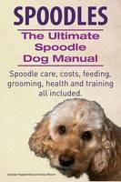 Spoodles. the Ultimate Spoodle Dog Manual. Spoodle Care, Costs, Feeding, Grooming, Health and Training All Included. - George Hoppendale,Asia Moore - cover
