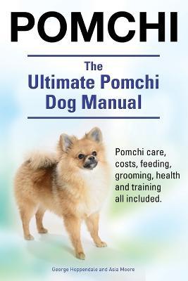 Pomchi. The Ultimate Pomchi Dog Manual. Pomchi care, costs, feeding, grooming, health and training all included. - George Hoppendale,Asia Moore - cover
