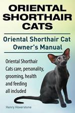 Oriental Shorthair Cats. Oriental Shorthair Cat Owners Manual. Oriental Shorthair Cats Care, Personality, Grooming, Health and Feeding All Included.