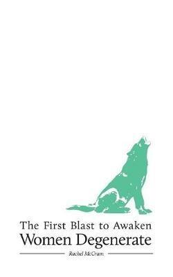 The First Blast to Awaken Women Degenerate - Rachel Mccrum - cover