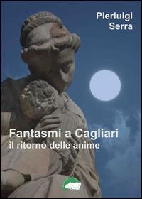 Fantasmi a Cagliari. Il ritorno delle anime - Pierluigi Serra - copertina