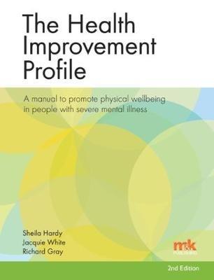 The Health Improvement Profile: A manual to promote physical wellbeing in people with severe mental illness - Sheila Hardy,Richard Gray,Jacqueline White - cover