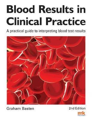 Blood Results in Clinical Practice: A practical guide to interpreting blood test results - Graham Basten - cover