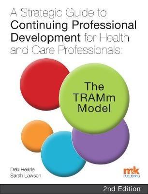 A Strategic Guide to Continuing Professional Development for Health and Care Professionals: The TRAMm Model - Deb Hearle,Sarah Lawson - cover