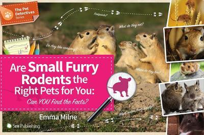 Are Small Furry Rodents the Right Pets for You: Can You Find the Facts? - Emma Milne - cover