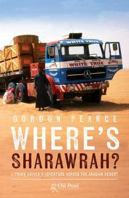 Where's Sharawrah?: A Truck Driver's Adventure Across the Arabian Desert - Gordon Pearce - cover