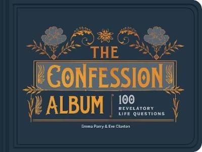 The Confession Album: 100 Revelatory Life Questions - Eve Claxton,Emma Parry - cover