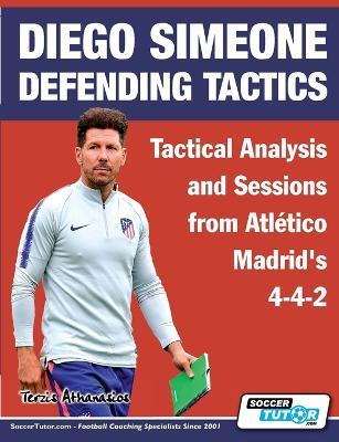 Diego Simeone Defending Tactics - Tactical Analysis and Sessions from Atlético Madrid's 4-4-2 - Athanasios Terzis - cover