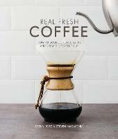 Real Fresh Coffee: How to source, roast, grind and brew the perfect cup - Jeremy Torz & Steven Macatonia - cover