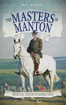 The Masters of Manton: From Alec Taylor to George Todd - Paul Mathieu - cover