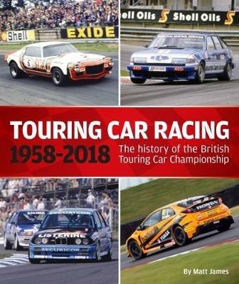 Touring Car Racing: The history of the British Touring Car Championship 1958-2018 - Matt James - cover