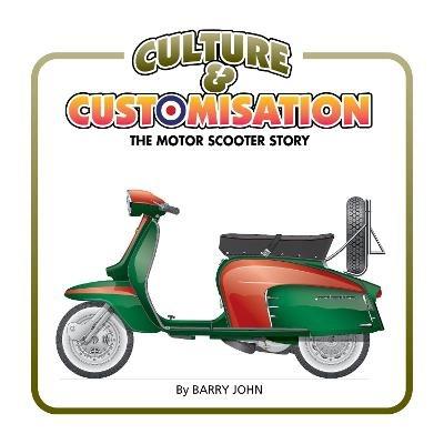 Culture & Customisation: The Motor Scooter Story - Barry John - cover