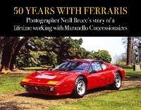 50 Years with Ferraris: Photographer Neill Bruce's story of a lifetime working with Maranello Concessionaires - Neill Bruce - cover